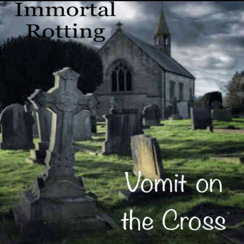 Immortal Rotting : Vomit on the Cross
